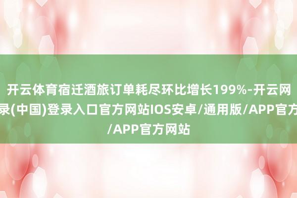 开云体育宿迁酒旅订单耗尽环比增长199%-开云网页登录(中国)登录入口官方网站IOS安卓/通用版/APP官方网站