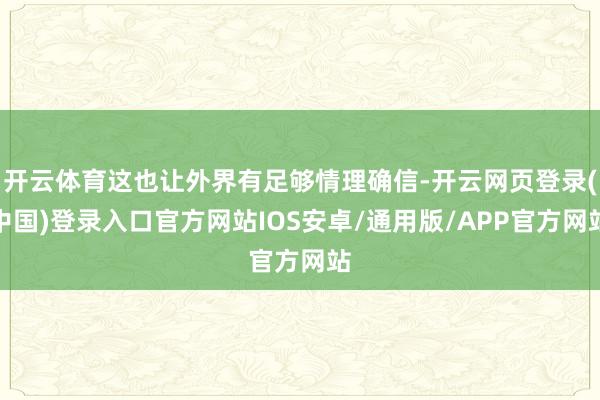 开云体育这也让外界有足够情理确信-开云网页登录(中国)登录入口官方网站IOS安卓/通用版/APP官方网站