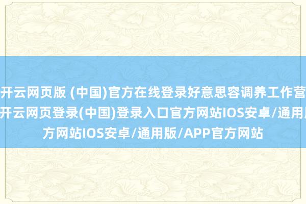 开云网页版 (中国)官方在线登录好意思容调养工作营收为1.444亿元-开云网页登录(中国)登录入口官方网站IOS安卓/通用版/APP官方网站
