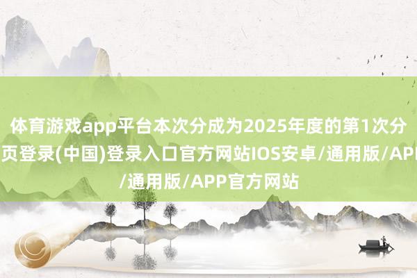 体育游戏app平台本次分成为2025年度的第1次分成-开云网页登录(中国)登录入口官方网站IOS安卓/通用版/APP官方网站