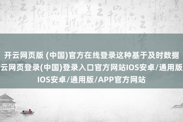 开云网页版 (中国)官方在线登录这种基于及时数据的动态优化-开云网页登录(中国)登录入口官方网站IOS安卓/通用版/APP官方网站